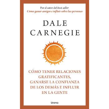 Cómo Tener Relaciones Gratificantes, Ganarse La Confianza de Los Demás E Influir En La Gente - by  Dale Carnegie (Paperback)