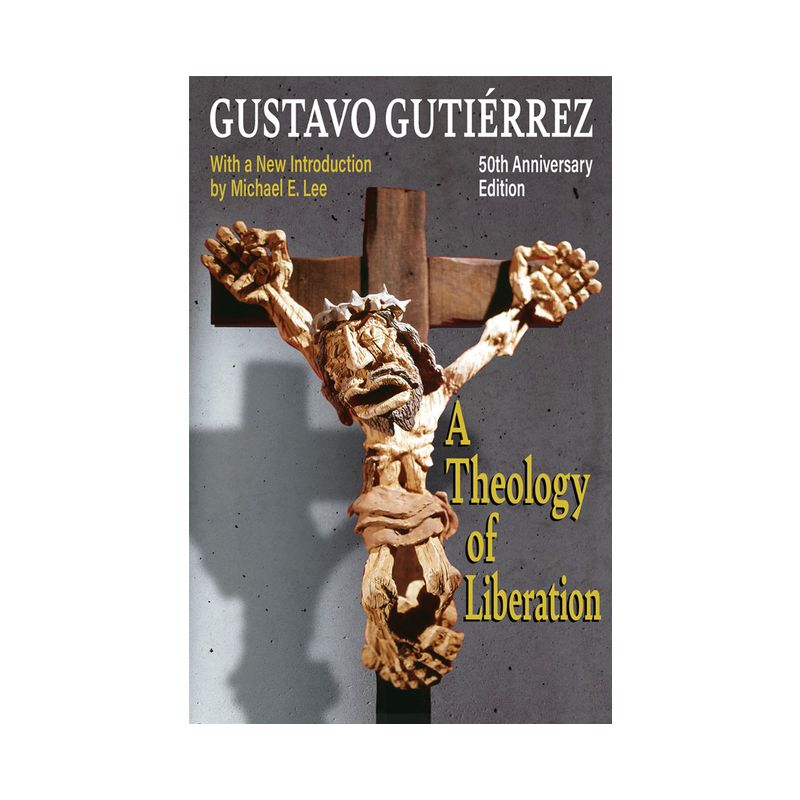 A Theology of Liberation: History, Politics, and Salvation 50th Anniversary Edition with New Introduction by Michael E. Lee) - by  Gustavo Gutierrez, 1 of 2