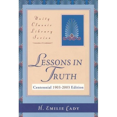 Lessons in Truth - (Unity Classic Library) by  H Emilie Cady (Paperback)