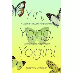 Yin, Yang, Yogini - by  Kathryn E Livingston (Paperback)
