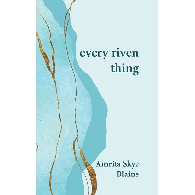 Every riven thing - by  Amrita Skye Blaine (Hardcover)