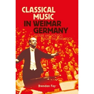 Classical Music in Weimar Germany - by  Brendan Fay (Paperback) - 1 of 1