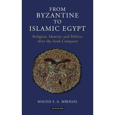 From Byzantine to Islamic Egypt - (Library of Middle East History) by  Maged S a Mikhail (Paperback)