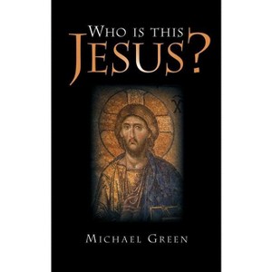 Who Is This Jesus? - by  Michael Green (Paperback) - 1 of 1