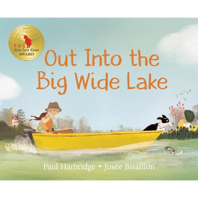 Out Into the Big Wide Lake - by  Paul Harbridge (Hardcover)