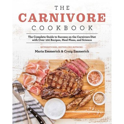 The Carnivore Cookbook - by  Maria Emmerich & Craig Emmerich (Paperback)