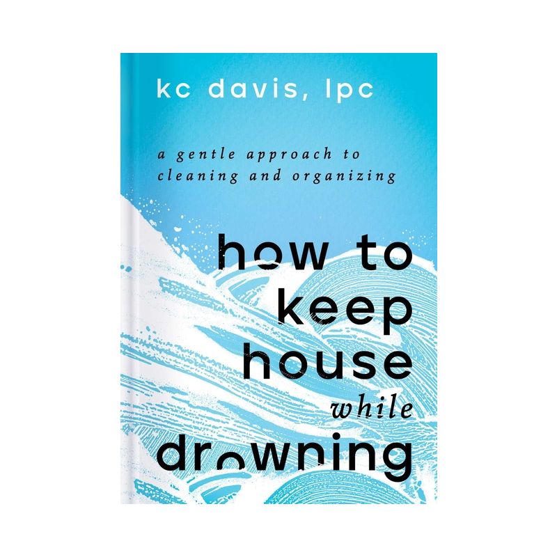 How to Keep House While Drowning - by Kc Davis (Hardcover), 1 of 2