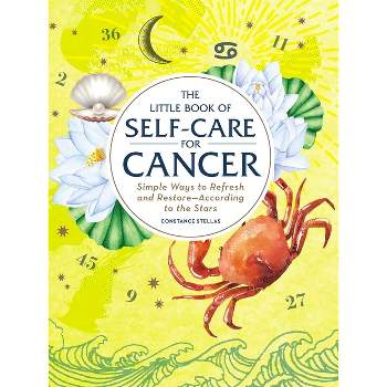 The Little Book of Self-Care for Cancer - (Astrology Self-Care) by  Constance Stellas (Hardcover)