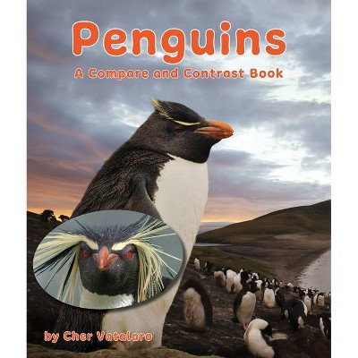 Penguins: A Compare and Contrast Book - by  Cher Vatalaro (Paperback)