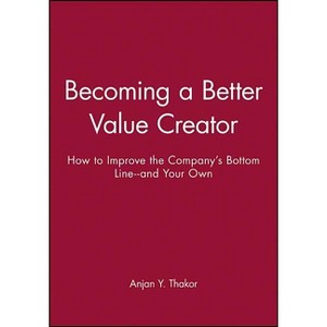 Becoming a Better Value Creator - (J-B-Umbs) by  Anjan Y Thakor (Paperback) - 1 of 1