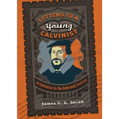 Letters to a Young Calvinist - by  James K. A. Smith (Paperback)