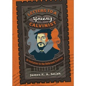 Letters to a Young Calvinist - by  James K. A. Smith (Paperback) - 1 of 1