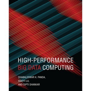 High-Performance Big Data Computing - (Scientific and Engineering Computation) by  Dhabaleswar K Panda & Xiaoyi Lu & Dipti Shankar (Hardcover) - 1 of 1