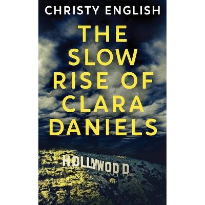 The Slow Rise Of Clara Daniels - by  Christy English (Paperback)