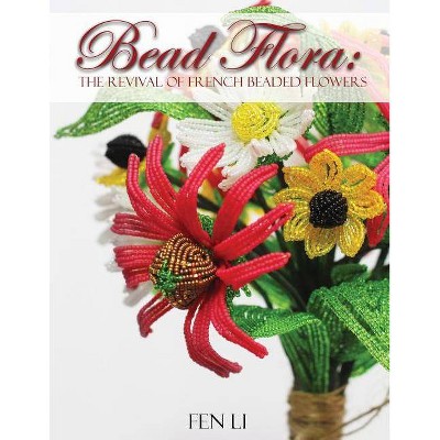 Bead Flora - (Beaded Flowers) by  Fen Li (Paperback)