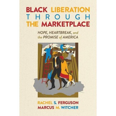 Black Liberation Through the Marketplace - by  Rachel S Ferguson & Marcus M Witcher (Paperback)