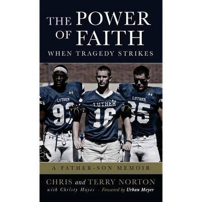 The Power of Faith When Tragedy Strikes - by  Chris Norton & Terry Norton (Hardcover)