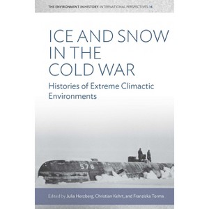 Ice and Snow in the Cold War - (Environment in History: International Perspectives) by  Julia Herzberg & Christian Kehrt & Franziska Torma - 1 of 1