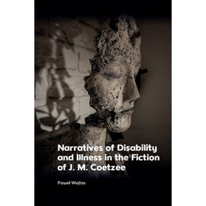Narratives of Disability and Illness in the Fiction of J. M. Coetzee - by Pawel Wojtas - 1 of 1
