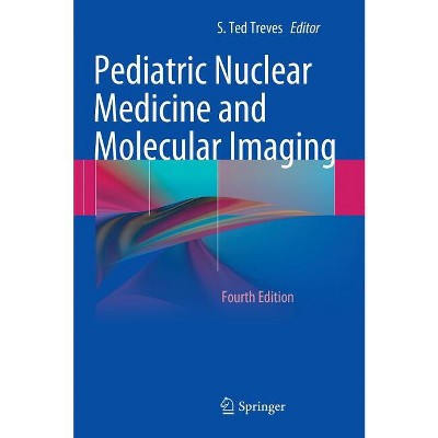 Pediatric Nuclear Medicine and Molecular Imaging - 4th Edition by  S Ted Treves (Hardcover)