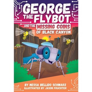 George the Flybot and the Missing Coins of Black Canyon - by  Nessa Bellido Schwarz (Paperback) - 1 of 1
