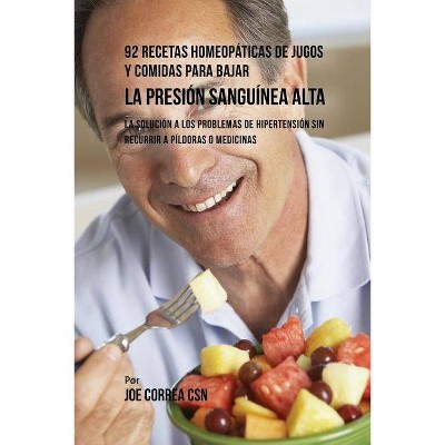 92 Recetas Homeopáticas de Jugos y Comidas Para Bajar La Presión Sanguínea Alta - by  Joe Correa (Paperback)