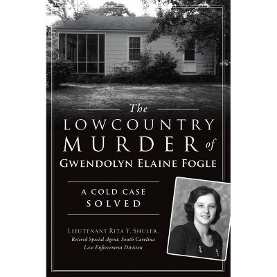 The Lowcountry Murder of Gwendolyn Elaine Fogle - (True Crime) by  Lieutenant Rita Y Shuler - Retired Special Agent - Sc Law Enforcement Division