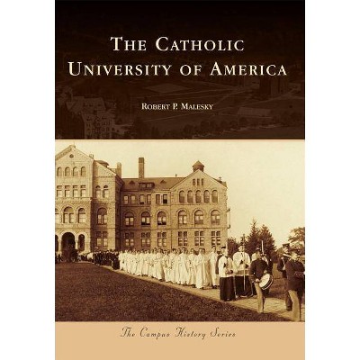 The Catholic University of America - (Campus History) by  Robert P Malesky (Paperback)