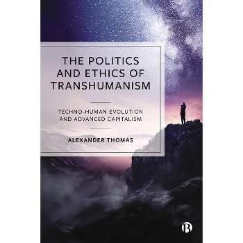 The Politics and Ethics of Transhumanism - by  Alexander Thomas (Paperback)