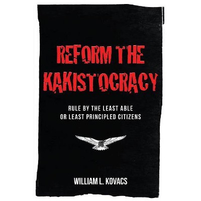 Reform the Kakistocracy - by  William L Kovacs (Paperback)