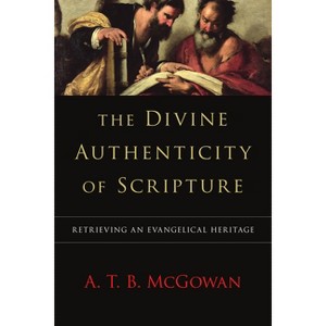 The Divine Authenticity of Scripture - by  A T B McGowan (Paperback) - 1 of 1