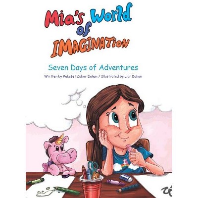 Mia's World of Imagination - by  Rakefet Zahor Dahan (Hardcover)