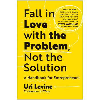 Fall in Love with the Problem, Not the Solution - by  Uri Levine (Hardcover)