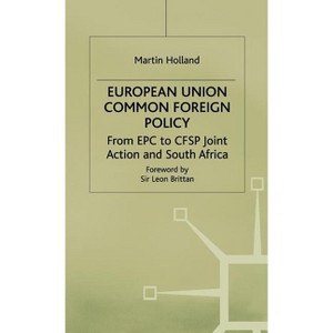 European Union Common Foreign Policy - (From Epc to Cfsp Joint Action and South Africa) by  M Holland (Hardcover) - 1 of 1