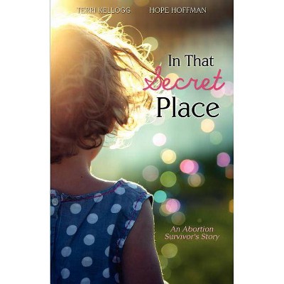 In That Secret Place - by  Terri Kellogg & Hope Hoffman (Paperback)