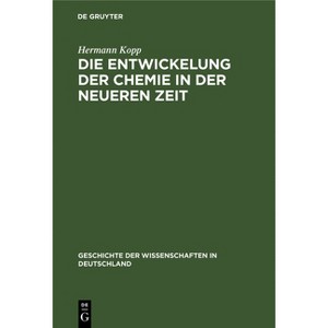Die Entwickelung Der Chemie in Der Neueren Zeit - (Geschichte Der Wissenschaften in Deutschland) by  Hermann Kopp (Hardcover) - 1 of 1