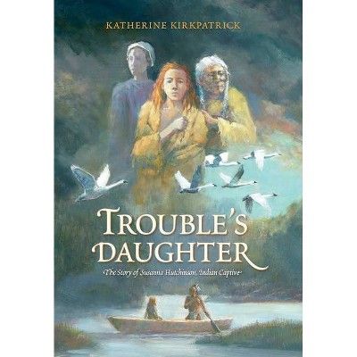 Trouble's Daughter - by  Katherine Kirkpatrick (Hardcover)