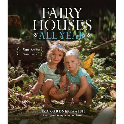 Fairy Houses All Year - by  Liza Gardner Walsh (Hardcover)