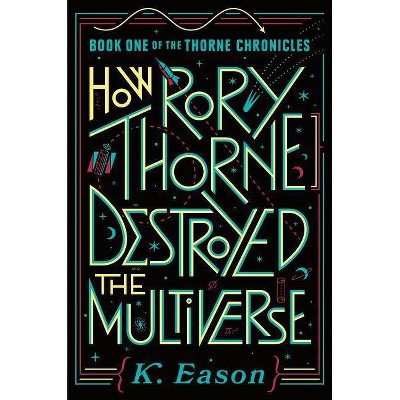 How Rory Thorne Destroyed the Multiverse - (Thorne Chronicles) by  K Eason (Hardcover)