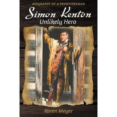 Simon Kenton Unlikely Hero - by  Karen Meyer (Paperback)