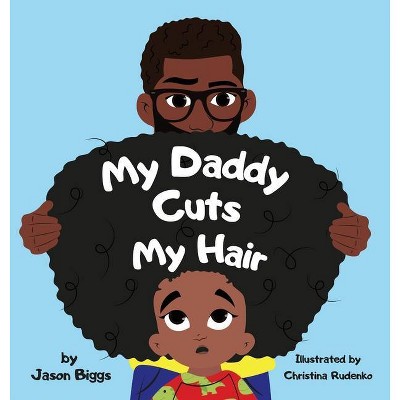 My Daddy Cuts My Hair - by  Jason R Biggs (Hardcover)