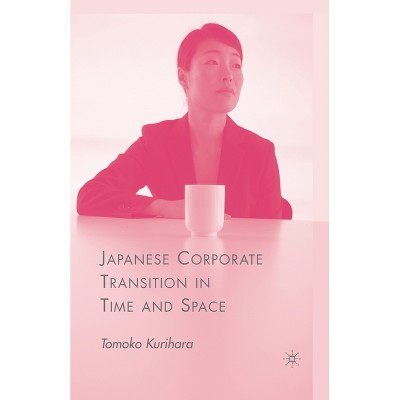 Japanese Corporate Transition in Time and Space - by  T Kurihara (Paperback)