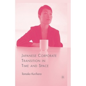 Japanese Corporate Transition in Time and Space - by  T Kurihara (Paperback) - 1 of 1