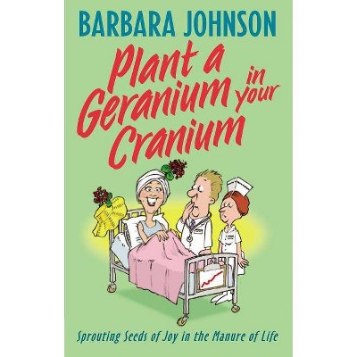 Plant a Geranium in Your Cranium - by  Barbara Johnson (Paperback)