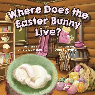 Where Does the Easter Bunny Live? - by  Alicia Dantzker (Board Book)