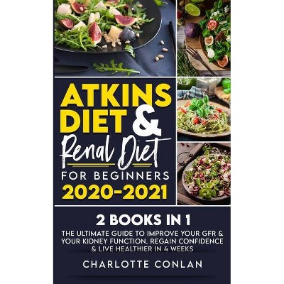 Atkins Diet and Renal Diet for Beginners 2020-2021. 2 BOOKS IN 1 - by  Charlotte Conlan (Paperback)