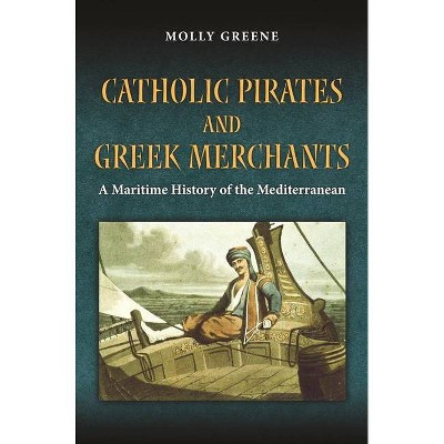 Catholic Pirates and Greek Merchants - (Princeton Modern Greek Studies) by  Molly Greene (Paperback)