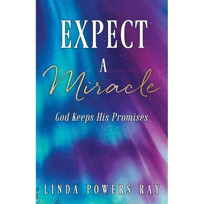 Expect a Miracle - by  Linda Powers Ray (Paperback)