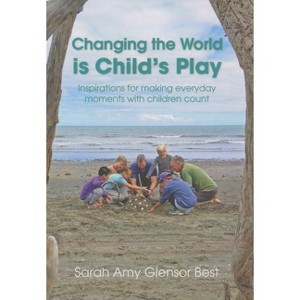 Changing the World Is Child's Play - by  Sarah Amy Glensor Best (Paperback) - 1 of 1