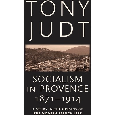 Socialism in Provence, 1871-1914 - by  Tony Judt (Paperback)
